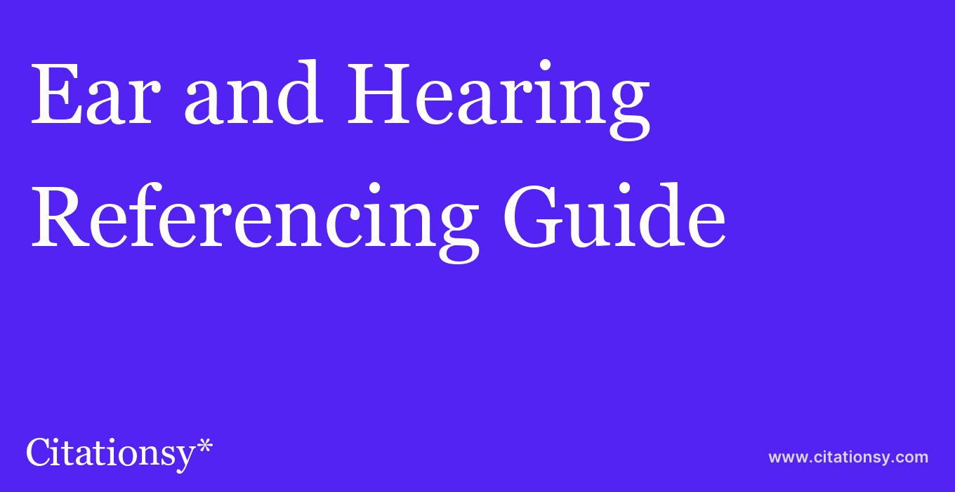 cite Ear and Hearing  — Referencing Guide